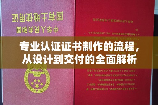 平山专业认证证书制作的流程，从设计到交付的全面解析
